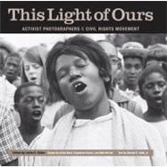 This Light of Ours : Activist Photographers of the Civil Rights Movement 9781617031717