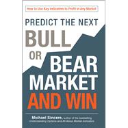 Predict the Next Bull or Bear Market and Win: How to Use Key Indicators to Profit in Any Market 9781440571718