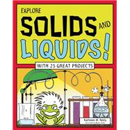 Explore Solids and Liquids!: With 25 Great Projects (Explore Your World) 9781619301719