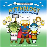 Basher History: Mythology Oh My! Gods and Goddesses 9780753471722