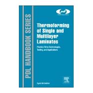 Thermoforming of Single and Multilayer Laminates : Plastic Films Technologies, Testing and Applications 9781455731725