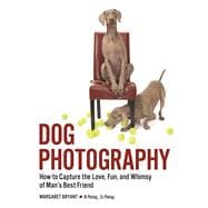 Dog Photography How to Capture the Love, Fun, and Whimsy of Man's Best Friend 9781682031728