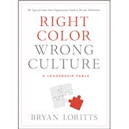 Right Color, Wrong Culture The Type of Leader Your Organization Needs to Become Multiethnic 9780802411730