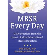 Mbsr Every Day: Daily Practices from the Heart of Mindfulness-based Stress Reduction 9781626251731