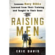 Raising Men Lessons Navy SEALs Learned from Their Training and Taught to Their Sons 9781250091734