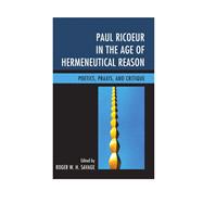 Paul Ricoeur in the Age of Hermeneutical Reason Poetics, Praxis, and Critique 9780739191736