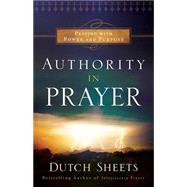 Authority in Prayer: Praying With Power and Purpose 9780764211737