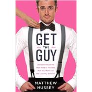 Get the Guy: Learn Secrets of the Male Mind to Find the Man You Want and the Love You Deserve 9780062241740