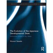 The Evolution of the Japanese Developmental State: Institutions locked in by ideas 9781138851740