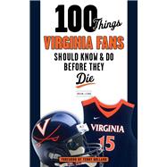 100 Things Virginia Fans Should Know and Do Before They Die 9781629371740