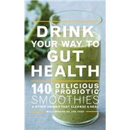 Drink Your Way to Gut Health: 140 Delicious Probiotic Smoothies & Other Drinks That Cleanse & Heal 9780544451742
