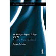 An Anthropology of Robots and AI: Annihilation Anxiety and Machines 9781138831742