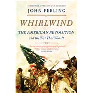 Whirlwind The American Revolution and the War That Won It 9781620401743