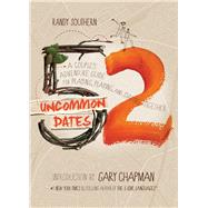 52 Uncommon Dates A Couple's Adventure Guide for Praying, Playing, and Staying Together 9780802411747