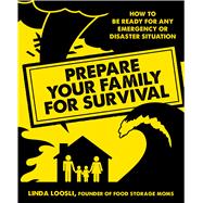 Prepare Your Family for Survival How to Be Ready for Any Emergency or Disaster Situation 9781624141751