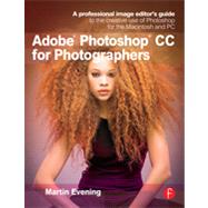 Adobe Photoshop CC for Photographers: A professional image editor's guide to the creative use of Photoshop for the Macintosh and PC 9780415711753