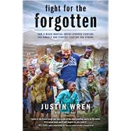Fight for the Forgotten How a Mixed Martial Artist Stopped Fighting for Himself and Started Fighting for Others 9781476791753