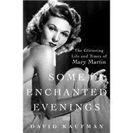 Some Enchanted Evenings The Glittering Life and Times of Mary Martin 9781250031754