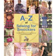 A-Z of Sewing for Smockers The perfect resource for creating heirloom smocked garments 9781782211754