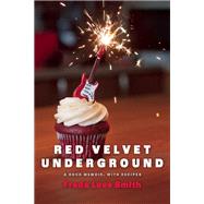 Red Velvet Underground A Rock Memoir, with Recipes 9781572841758