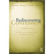 Rediscovering Confession: The Practice of Forgiveness and Where it Leads 9781138881761