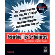 Recording Tips for Engineers: For cleaner, brighter tracks 9780240521763