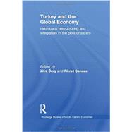 Turkey and the Global Economy: Neo-Liberal Restructuring and Integration in the Post-Crisis Era 9780415851763
