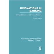 Innovations in Banking (RLE:Banking & Finance): Business Strategies and Employee Relations 9780415751766