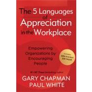The 5 Languages of Appreciation in the Workplace Empowering Organizations by Encouraging People 9780802461766