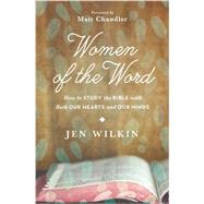 Women of the Word: How to Study the Bible With Both Our Hearts and Our Minds 9781433541766