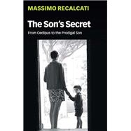 The Son's Secret From Oedipus to the Prodigal Son 9781509531769
