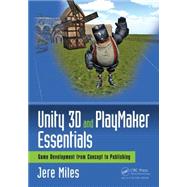 Unity 3D and PlayMaker Essentials: Game Development from Concept to Publishing 9781138921771