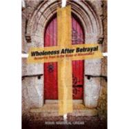 Wholeness After Betrayal: Restoring Trust in the Wake of Misconduct 9780819231772