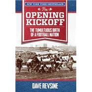 The Opening Kickoff The Tumultuous Birth of a Football Nation 9780762791774