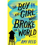 The Boy and Girl Who Broke the World 9781481481779