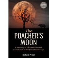 The Poacher's Moon: A True Story of Life, Death, Love and Survival in Africa 9781775841784