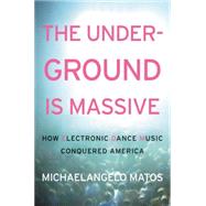 The Underground Is Massive: How Electronic Dance Music Conquered America 9780062271785