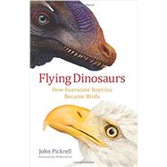 Flying Dinosaurs: How Fearsome Reptiles Became Birds 9780231171786