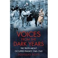 Voices from the Dark Years: The Truth About Occupied France 1940-1945 9780750961790