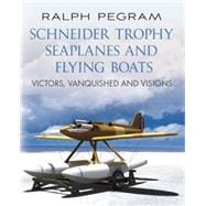 Schneider Trophy Seaplanes and Flying Boats: Victors, Vanquished and Visions 9781781551790