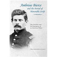 Ambrose Bierce and the Period of Honorable Strife 9781621901792