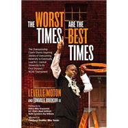 The Worst Times Are the Best Times: The Championship Coach Shares Inspiring Stories of Overcoming Adversity to Eventually Lead N.c. Central University to It's First Division I Ncaa Tourn 9780692211793