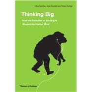 Thinking Big: How the Evolution of Social Life Shaped the Human Mind 9780500051801