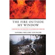 The Fire Outside My Window A Survivor Tells the True Story of California's Epic Cedar Fire 9780762791804