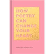 How Poetry Can Change Your Heart (Books on Poetry, Creative Writing Books, Books about Reading Poetry) 9781452171807