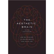 The Aesthetic Brain How We Evolved to Desire Beauty and Enjoy Art 9780199811809