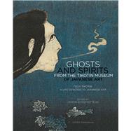 Ghosts and Spirits from the Tikotin Museum of Japanese Art : Felix Tikotin: a Life Devoted to Japanese Art 9789087281809