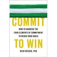 Commit to Win: How to Harness the Four Elements of Commitment to Reach Your Goals 9780142181812