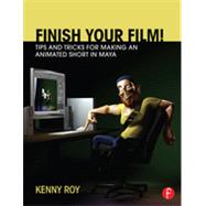 Finish Your Film! Tips and Tricks for Making an Animated Short in Maya 9780415661812