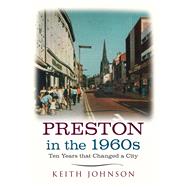 Preston in the 1960s: Ten Years That Altered a City 9781445641812